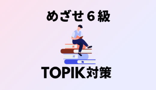 目指せ６級！TOPIK II試験対策まとめ
